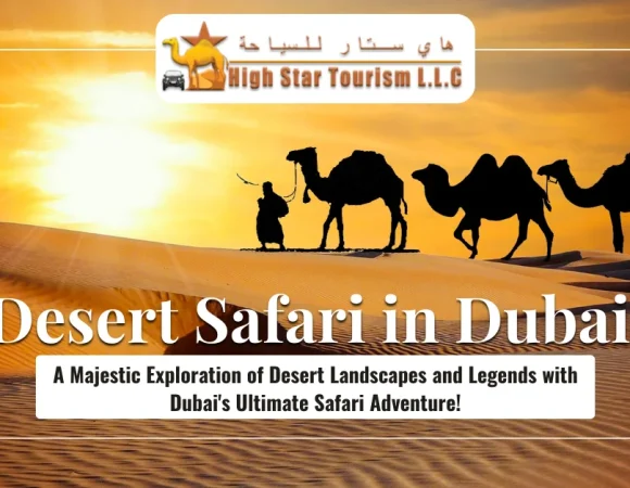 Experience the Thrill of a Desert Safari in Dubai with High Star Tourism LLC